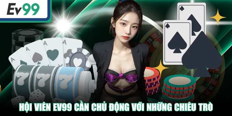 Hội viên EV99 cần chủ động với những chiêu trò