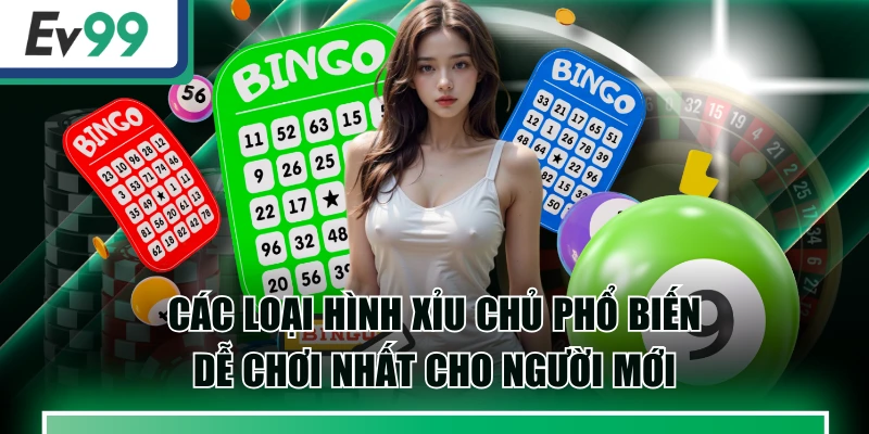 Các Loại Hình Xỉu Chủ Phổ Biến, Dễ Chơi Nhất Cho Người Mới